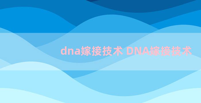 dna嫁接技术 DNA嫁接技术